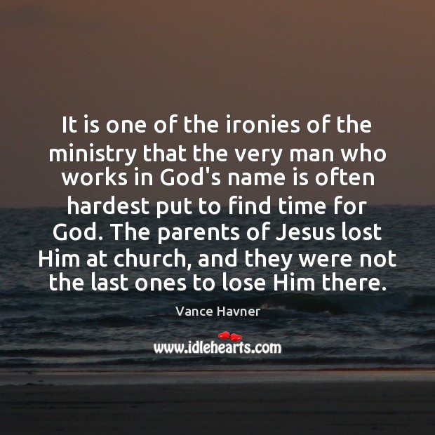 It is one of the ironies of the ministry that the very Vance Havner Picture Quote