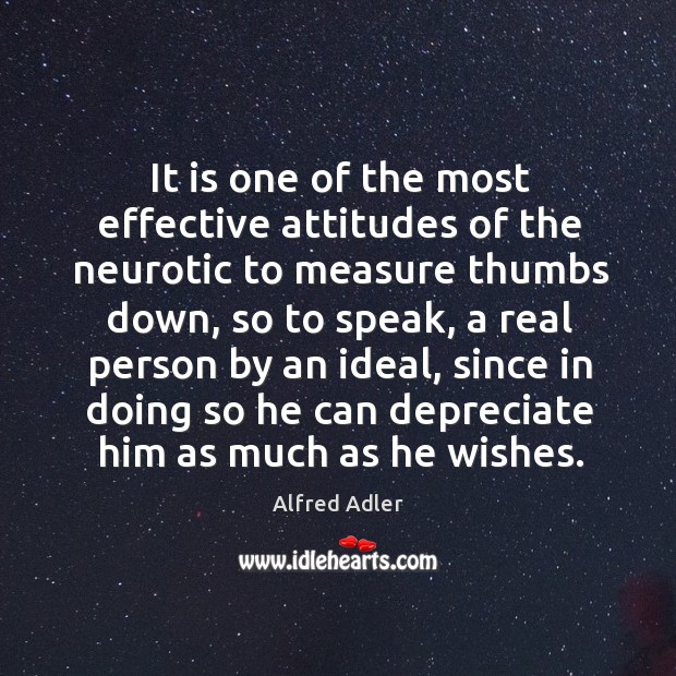 It is one of the most effective attitudes of the neurotic to measure thumbs down Alfred Adler Picture Quote
