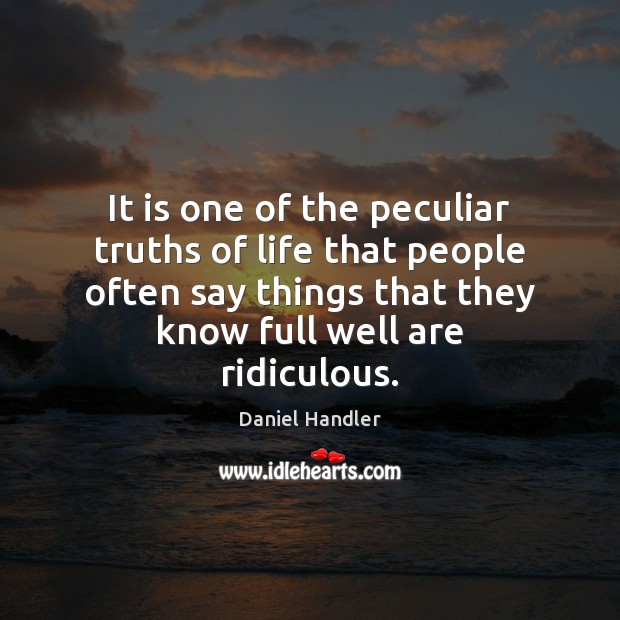 It is one of the peculiar truths of life that people often Daniel Handler Picture Quote