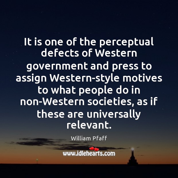 It is one of the perceptual defects of Western government and press William Pfaff Picture Quote