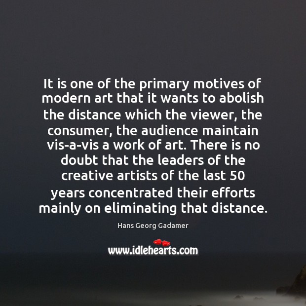 It is one of the primary motives of modern art that it Hans Georg Gadamer Picture Quote