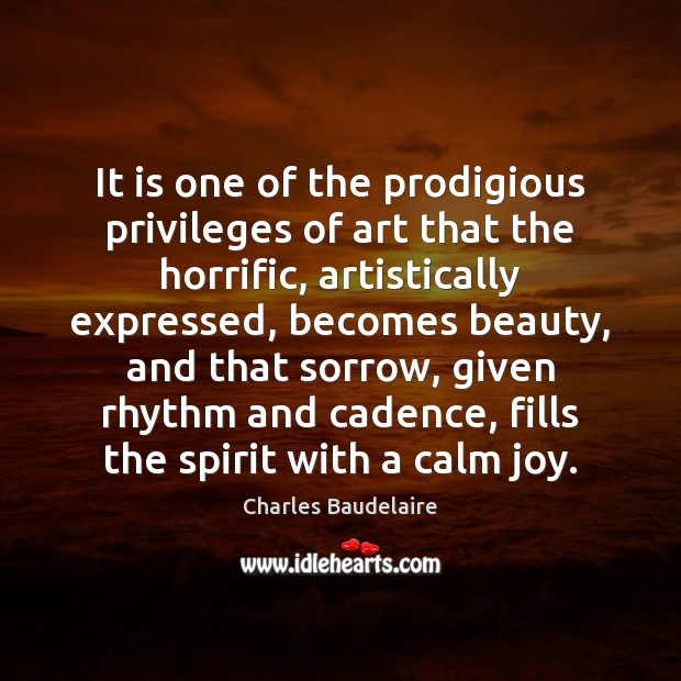 It is one of the prodigious privileges of art that the horrific, Charles Baudelaire Picture Quote
