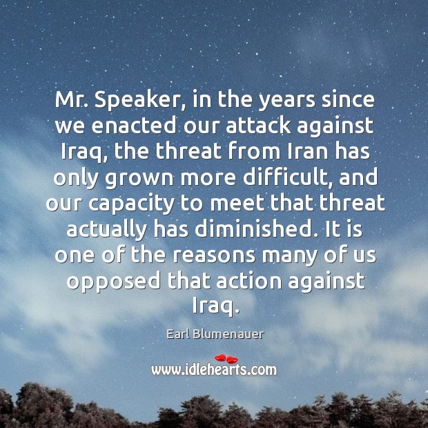 It is one of the reasons many of us opposed that action against iraq. Earl Blumenauer Picture Quote
