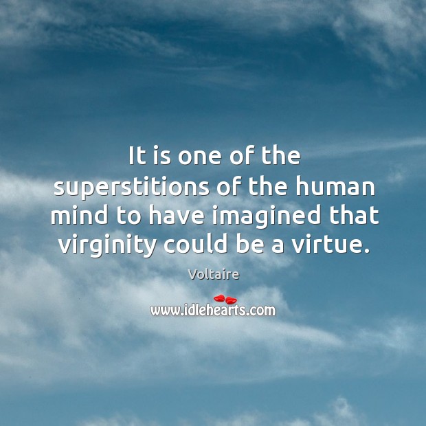 It is one of the superstitions of the human mind to have Voltaire Picture Quote