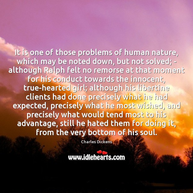 It is one of those problems of human nature, which may be Charles Dickens Picture Quote