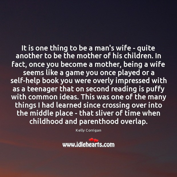It is one thing to be a man’s wife – quite another Kelly Corrigan Picture Quote