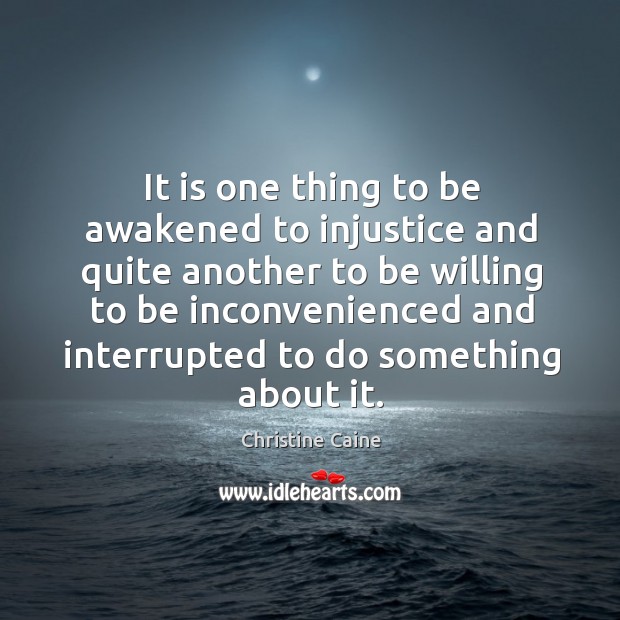 It is one thing to be awakened to injustice and quite another Christine Caine Picture Quote