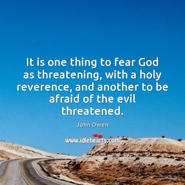 It is one thing to fear God as threatening, with a holy Image