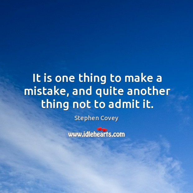 It is one thing to make a mistake, and quite another thing not to admit it. Stephen Covey Picture Quote