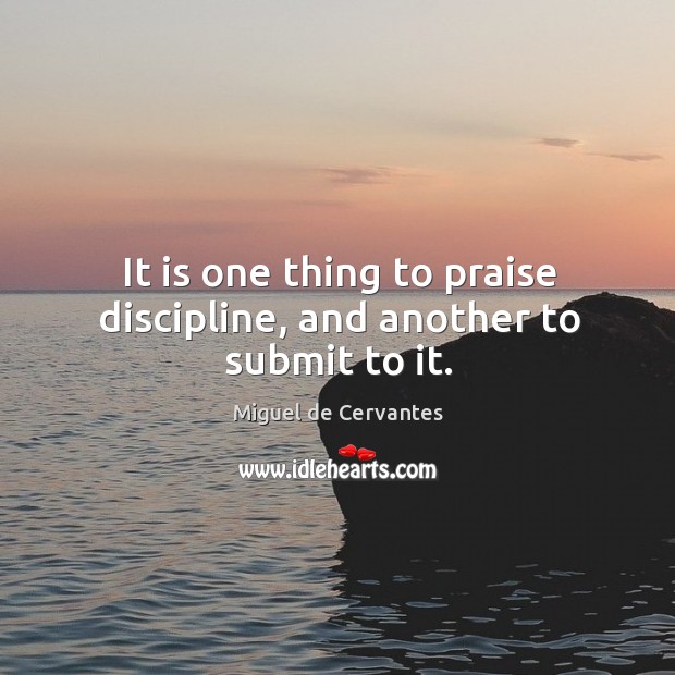 It is one thing to praise discipline, and another to submit to it. Image