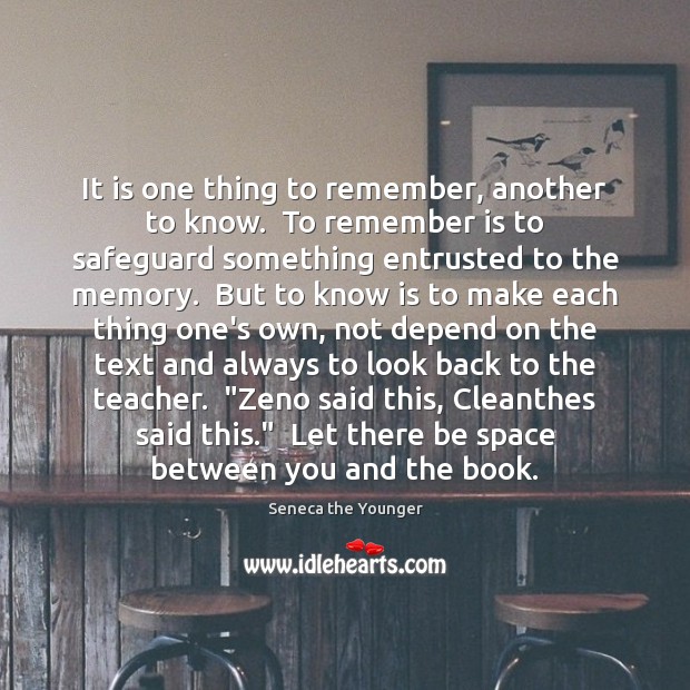 It is one thing to remember, another to know.  To remember is Seneca the Younger Picture Quote