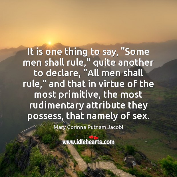 It is one thing to say, “Some men shall rule,” quite another Mary Corinna Putnam Jacobi Picture Quote