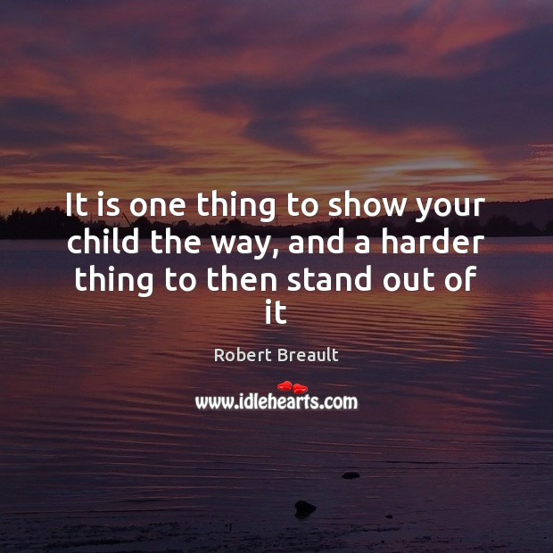 It is one thing to show your child the way, and a harder thing to then stand out of it Image