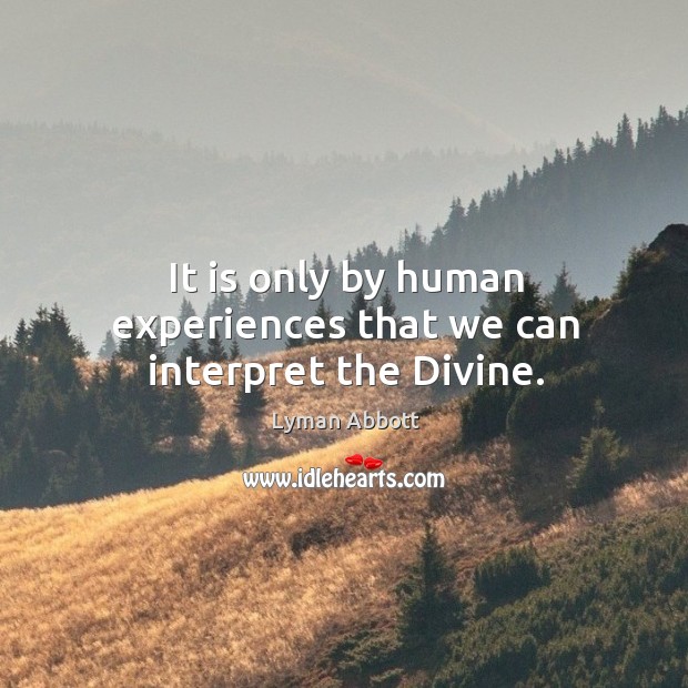 It is only by human experiences that we can interpret the Divine. Image