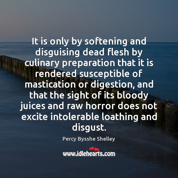 It is only by softening and disguising dead flesh by culinary preparation 