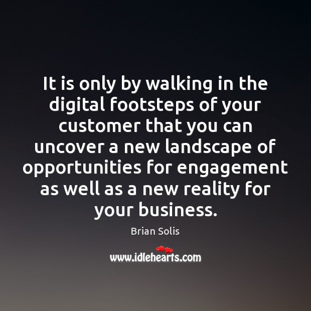 It is only by walking in the digital footsteps of your customer Brian Solis Picture Quote