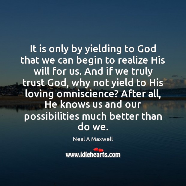 It is only by yielding to God that we can begin to Neal A Maxwell Picture Quote