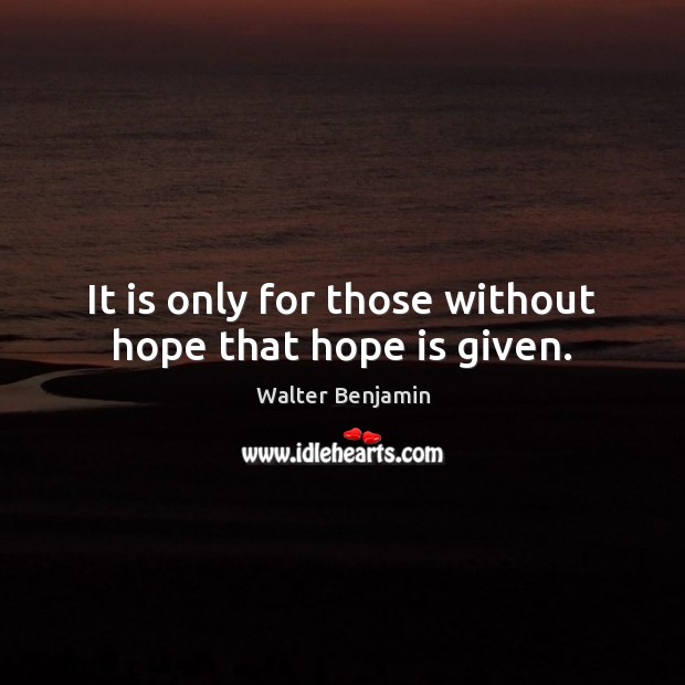 It is only for those without hope that hope is given. Image
