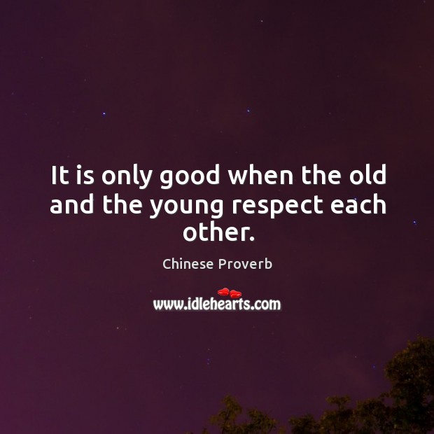 It is only good when the old and the young respect each other. Image