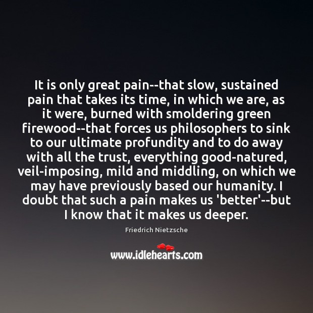 It is only great pain–that slow, sustained pain that takes its time, Image