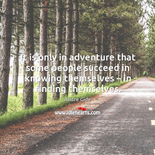 It is only in adventure that some people succeed in knowing themselves – in finding themselves. Andre Gide Picture Quote