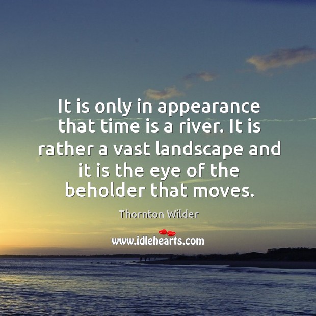 It is only in appearance that time is a river. It is rather a vast landscape and Appearance Quotes Image
