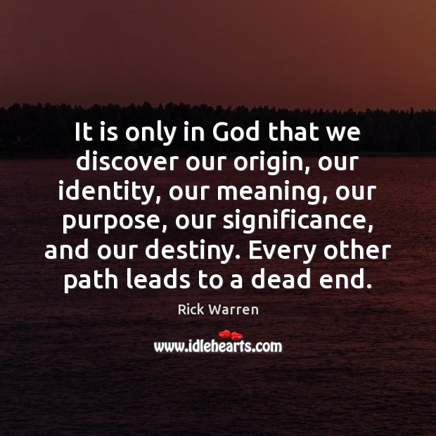It is only in God that we discover our origin, our identity, Rick Warren Picture Quote