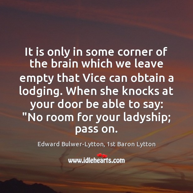 It is only in some corner of the brain which we leave Edward Bulwer-Lytton, 1st Baron Lytton Picture Quote