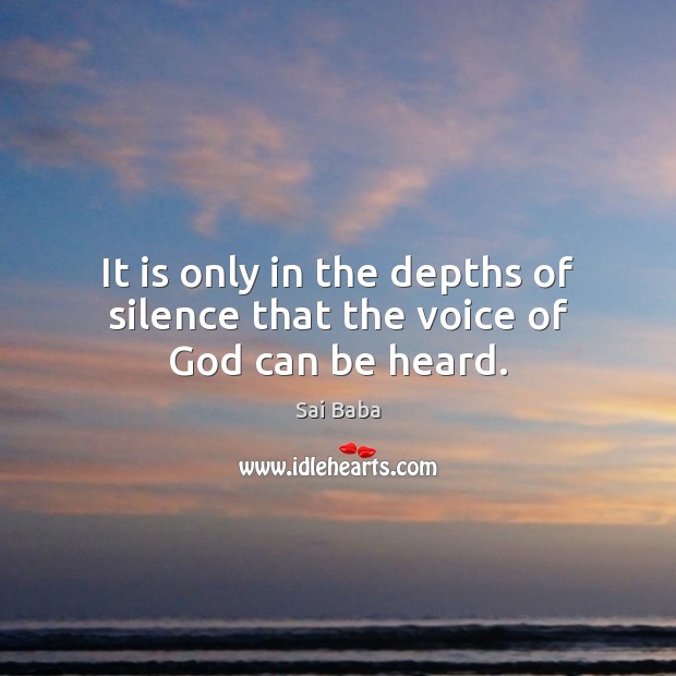 It is only in the depths of silence that the voice of God can be heard. Sai Baba Picture Quote