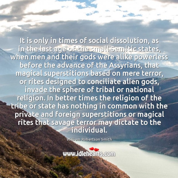 It is only in times of social dissolution, as in the last William Robertson Smith Picture Quote
