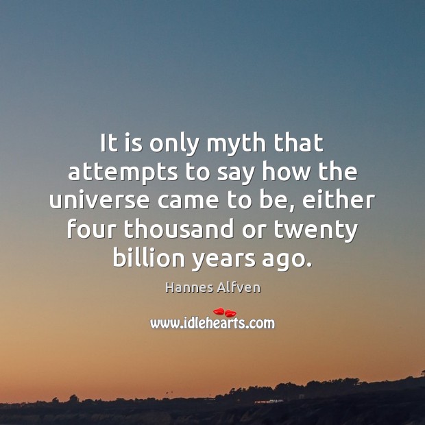 It is only myth that attempts to say how the universe came Hannes Alfven Picture Quote