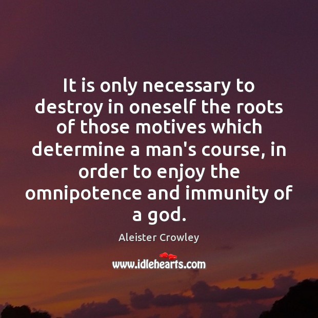 It is only necessary to destroy in oneself the roots of those Image
