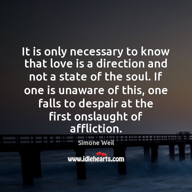 It is only necessary to know that love is a direction and Simone Weil Picture Quote