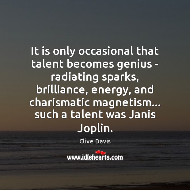 It is only occasional that talent becomes genius – radiating sparks, brilliance, Clive Davis Picture Quote