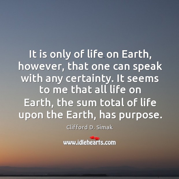 It is only of life on earth, however, that one can speak with any certainty. Clifford D. Simak Picture Quote