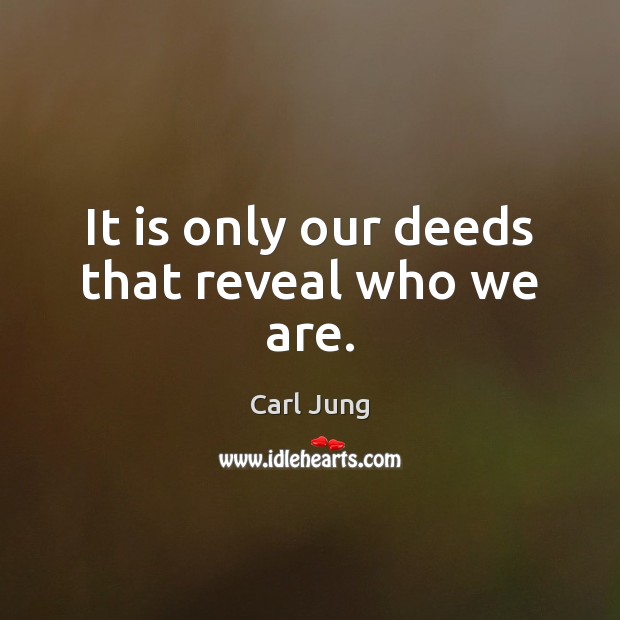 It is only our deeds that reveal who we are. Image