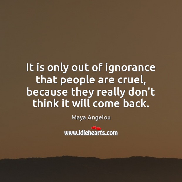 It is only out of ignorance that people are cruel, because they Image