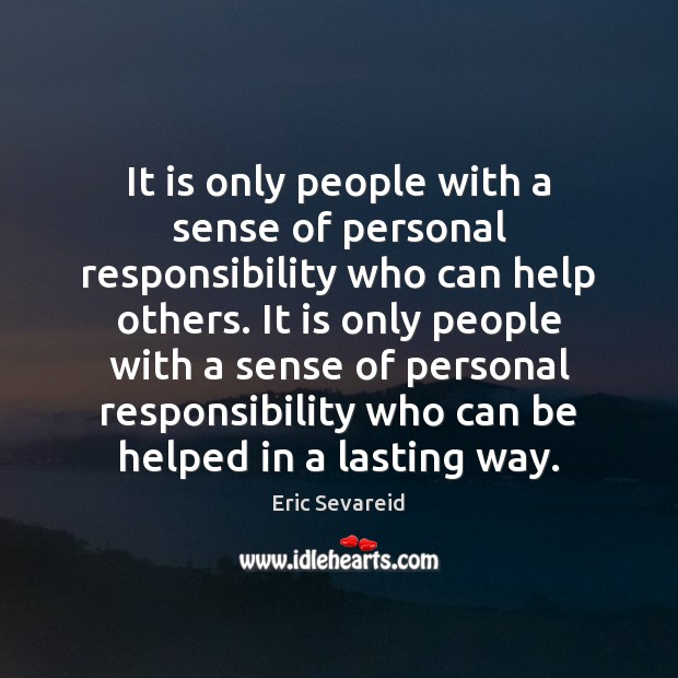 It is only people with a sense of personal responsibility who can Eric Sevareid Picture Quote
