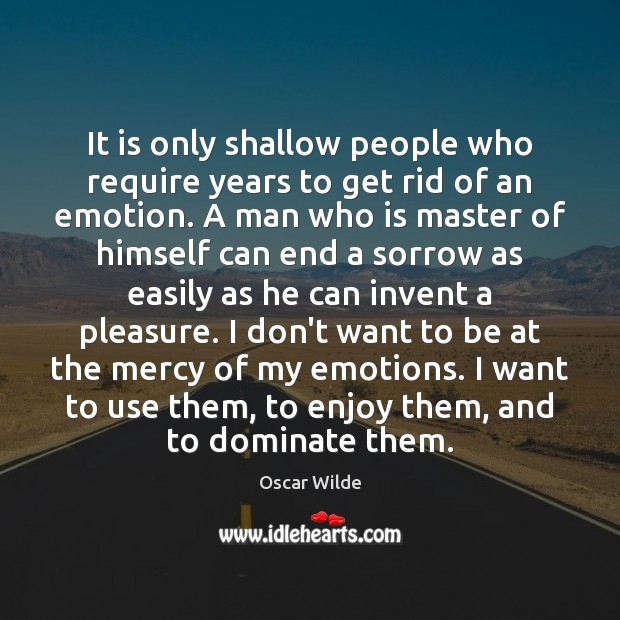 It is only shallow people who require years to get rid of Emotion Quotes Image