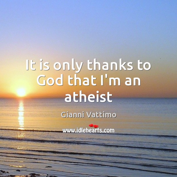 It is only thanks to God that I’m an atheist Image