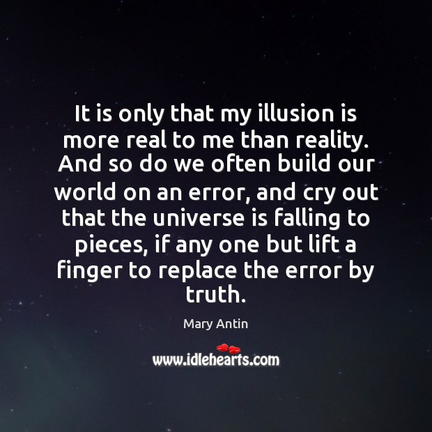 It is only that my illusion is more real to me than Image