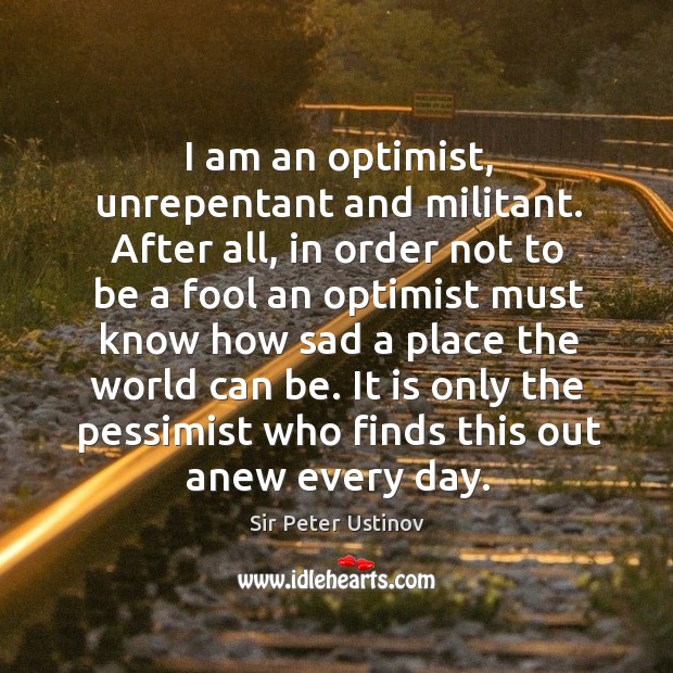 It is only the pessimist who finds this out anew every day. Sir Peter Ustinov Picture Quote