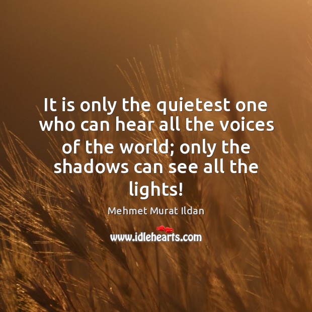 It is only the quietest one who can hear all the voices Mehmet Murat Ildan Picture Quote