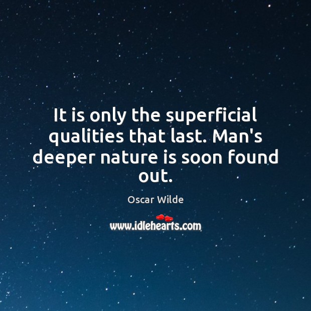 It is only the superficial qualities that last. Man’s deeper nature is soon found out. Oscar Wilde Picture Quote