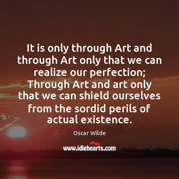 It is only through Art and through Art only that we can Image