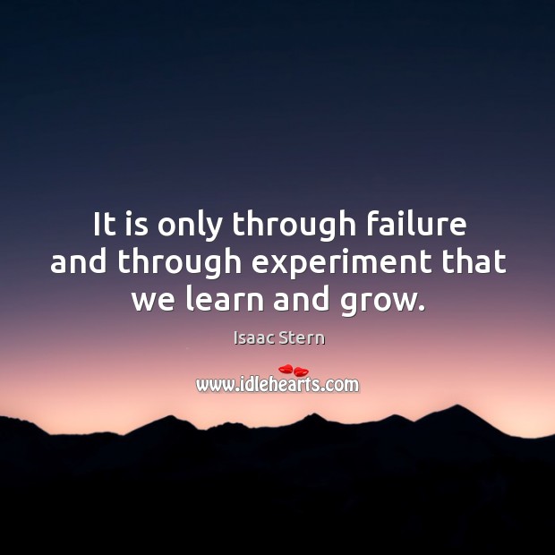 It is only through failure and through experiment that we learn and grow. Isaac Stern Picture Quote