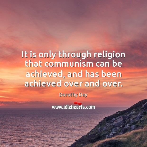 It is only through religion that communism can be achieved, and has Dorothy Day Picture Quote