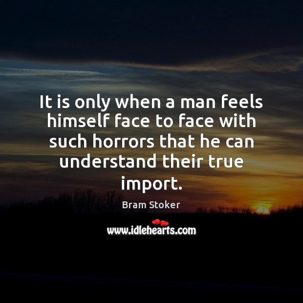 It is only when a man feels himself face to face with Bram Stoker Picture Quote