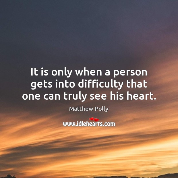 It is only when a person gets into difficulty that one can truly see his heart. Matthew Polly Picture Quote