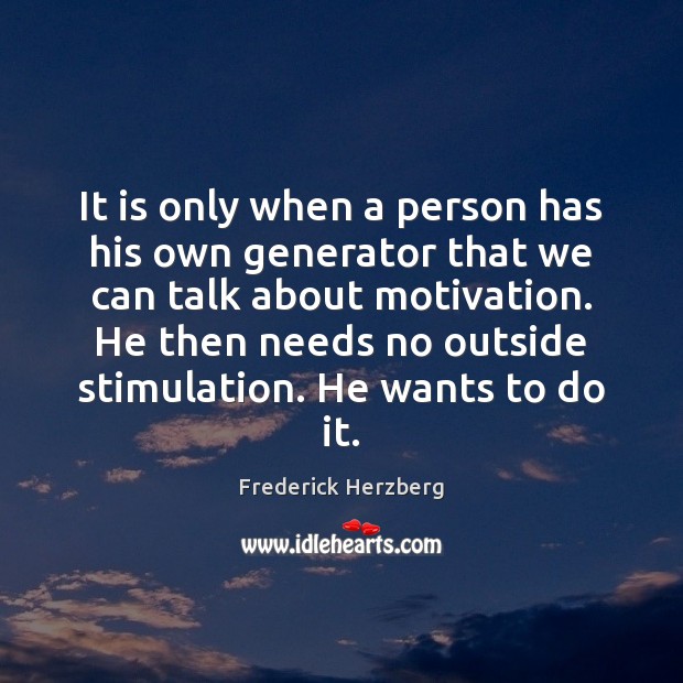 It is only when a person has his own generator that we Frederick Herzberg Picture Quote